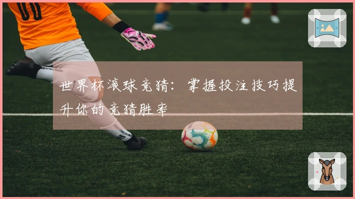 世界杯滚球竞猜：掌握投注技巧提升你的竞猜胜率