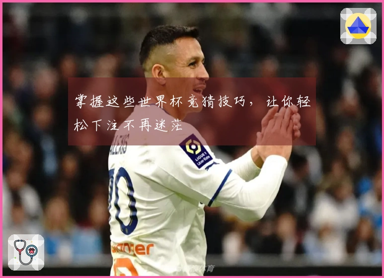 掌握这些世界杯竞猜技巧，让你轻松下注不再迷茫