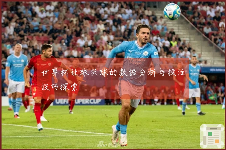 世界杯让球买球的数据分析与投注技巧探索
